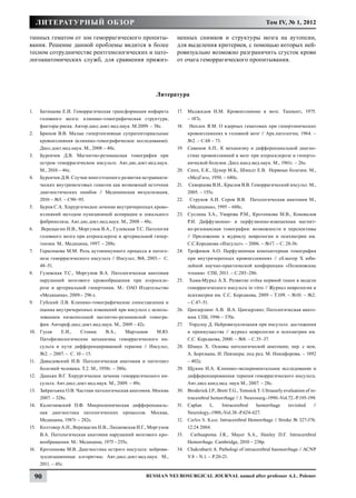 литературный обзор                                                                                        Том IV, № 1, 2012

тинных гематом от зон геморрагического пропиты-                   ненных снимков и структуры мозга на аутопсии,
вания. Решение данной проблемы видится в более                    для выделения критериев, с помощью которых ней-
тесном сотрудничестве рентгенологических и пато-                  ровизуально возможно разграничить сгусток крови
логоанатомических служб, для сравнения прижиз-                    от очага геморрагического пропитывания.




                                                         Литература

1.	    Батищева Е.И. Геморрагическая трансформация инфаркта       17.	 Маджидов Н.М. Кровоизлияние в мозг. Ташкент, 1975.
       головного мозга: клинико-томографическая структура,             – 187с.
       факторы риска. Автор.дисс.докт.мед.наук. М.2009. – 38с.    18.	 Неплох Я.М. О ядерных гематомах при гипертонических
2.	    Брюхов В.В. Малые гипертензивные супратенториальные             кровоизлияниях в головной мозг // Арх.патологии, 1964. –
       кровоизлияния (клинико-томографическое исследование).           №2. – С.68 – 73.
       Дисс.докт.мед.наук. М., 2008 – 40с.                        19.	 Савинов А.П.. К механизму и дифференциальной диагно-
3.	    Буренчев Д.В. Магнитно-резонансная томография при               стике кровоизлияний в мозг при атеросклерозе и гиперто-
       остром геморрагическом инсульте. Авт.дис.докт.мед.наук.         нической болезни. Дисс.канд.мед.наук. М., 1961г. – 26с.
       М., 2010 – 46с.                                            20.	 Сепп, Е.К., Цукер М.Б., Шмидт Е.В. Нервные болезни. М.,
4.	    Буренчев Д.В. Случаи многоэтапного развития нетравмати-         «МедГиз», 1950. – 680с.
       ческих внутримозговых гематом как возможный источник       21.	 Скворцова В.И., Крылов В.В. Геморрагический инсульт. М.,
       диагностических ошибок // Медицинская визуализация,             2005. – 155с.
       2010 – №5. – С90–95.                                       22.	 Струков А.И. Серов В.В. Патологическая анатомия М.,
5.	    Буров С.А. Хирургическое лечение внутричерепных крово-          «Медицина», 1995 – 688с.
       излияний методом пункционной аспирации и локального        23.	 Суслина З.А., Умарова Р.М., Кротенкова М.В., Коновалов
       фибринолиза. Авт.дис.докт.мед.наук. М., 2008 – 48с.             Р.Н. Диффузионно- и перфузионно-взвешенная магнит-
6.	     Верещагин Н.В., Моргунов В.А., Гулевская Т.С. Патология        но-резонансная томография: возможности и перспективы
       головного мозга при атеросклерозе и артериальной гипер-         // Приложение к журналу неврологии и психиатрии им.
       тензии. М.. Медицина, 1997. – 288с.                             С.С.Корсакова «Инсульт». – 2006. – №17. – С. 28-36.
7.	    Герасимова М.М. Роль аутоиммунного процесса в патоге-      24.	 Трофимов А.О. Перфузионная компьютерная томография
       незе геморрагического инсульта // Инсульт, №8, 2003.– С.        при внутричерепных кровоизлияниях // сб.матер X юби-
       48–51.                                                          лейной научно-практической конференции «Поленовские
8.	    Гулевская Т.С., Моргунов В.А. Патологическая анатомия           чтения» СПб, 2011. – С.285–286.
       нарушений мозгового кровообращения при атероскле-          25.	 Хама-Мурад А.Х. Развитие отёка нервной ткани в модели
       розе и артериальной гипертонии. М.: ОАО Издательство            геморрагического инсульта in vitro // Журнал неврологии и
       «Медицина», 2009.– 296 с.                                       психиатрии им. С.С. Корсакова, 2009 – Т.109. – №10. – №2.
9.	    Губский Л.В. Клинико-томографические сопоставления и            – С.47–51.
       оценка внутричерепных изменений при инсульте с исполь-     26.	 Цинзерлинг А.В. В.А. Цинзерлинг, Патологическая анато-
       зованием низкопольной магнитно-резонансной томогра-             мия. СПб, 1996 – 370с.
       фии. Автореф.дисс.докт.мед.наук. М., 2009 – 42с.           27.	 Уордлоу Д. Нейровизуализация при инсульте: достижения
10.	   Гусев      Е.И.,   Стоник      В.А.,     Мартынов   М.Ю.        и преимущества // журнал неврологии и психиатрии им.
       Патофизиологические механизмы геморрагического ин-              С.С. Корсакова, 2000. – №8. – С.35–37.
       сульта и пути дифференцированной терапии // Инсульт,       28.	 Шмаус Х. Основы патологической анатомии; пер. с нем.
       №2. – 2007. – С. 10 – 15.                                       А. Борхмана, И. Певзнера; под ред. М. Никифорова. – 1892
11.	   Давыдовский И.В. Патологическая анатомия и патогенез            – 402с.
       болезней человека. Т.2. М., 1958г. – 380с.                 29.	 Щукин И.А. Клинико-экспериментальное исследование и
12.	   Дашьян В.Г. Хирургическое лечение геморрагического ин-          дифференцированная терапия геморрагического инсульта.
       сульта. Авт.дисс.докт.мед.наук. М., 2009. – 49с.                Авт.дисс.канд.мед. наук М., 2007. – 28с.
13.	   Зайратьянц О.В. Частная патологическая анатомия. Москва    30.	 Broderick J.P., Brott Т.G., Tomsick T. Ultraearly evaluation of in-
       2007. – 328с.                                                   tracerebral hemorrhage // J. Neurosurg.-1990.-Vol.72.-P.195-199.
14.	   Калитиевский П.Ф. Микроскопическая дифференциаль-          31.	 Caplan      L.    Intracerebral    hemorrhage       revisited     //
       ная диагностика патологических процессов. Москва,               Neurology,-1988,-Vol.38.-P.624-627.
       Медицина, 1987г – 282с.                                    32.	 Carlos S. Kase. Intracerebral Hemorrhage // Stroke № 327-376.
15.	   Колтовер А.Н., Верещагин Н.В., Людковская И.Г., Моргунов        12:24 2004.
       В.А. Патологическая анатомия нарушений мозгового кро-      33.	 Carhuapoma J.R., Mayer S.A., Hanley D.F. Intracerebral
       вообращения. М.: Медицина, 1975 - 255с.                         Hemorrhage. Cambridge, 2010 – 238p.
16.	   Кротенкова М.В. Диагностика острого инсульта: нейрови-     34.	 Chakrabarti A. Pathologi of intracerebral haemorrhage // ACNP
       зуализационные алгоритмы. Авт.дисс.докт.мед.наук. М.,           V.8 – N.1. – P.20-21.
       2011. – 45с.

      90                                             Russian Neurosurgical Journal named after professor A.L. Polenov
 