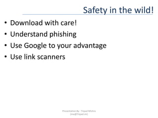 Safety in the wild!Download with care!Understand phishingUse Google to your advantageUse link scannersPresentation By : Tripad Mishra (me@Tripad.im)