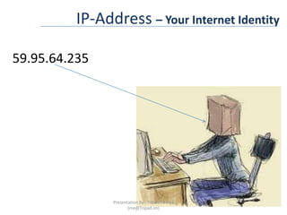 IP-Address – Your Internet Identity59.95.64.235Presentation By : Tripad Mishra (me@Tripad.im)
