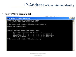 IP-Address – Your Internet IdentityRun “CMD” > ipconfig /allPresentation By : Tripad Mishra (me@Tripad.im)
