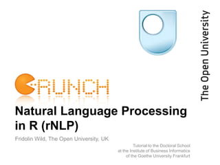 Natural Language Processing
in R (rNLP)
Fridolin Wild, The Open University, UK
Tutorial to the Doctoral School
at the Institute of Business Informatics
of the Goethe University Frankfurt
 
