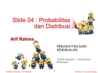 Perawatan & Keandalan – 04 Probabilitas Arif Rahman – Universitas Brawijaya
Slide 04 : Probabilitas
dan Distribusi
PERAWATAN DAN
KEANDALAN
Teknik Industri - Universitas
Brawijaya
1
 