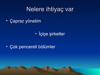 Nelere ihtiyaç var Çapraz yönetim İçiçe şirketler Çok pencereli bölümler 