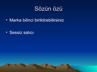 Sözün özü Marka bilinci biriktirebilirsiniz Sessiz satıcı 
