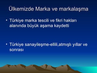 Ülkemizde Marka ve markalaşma ü쾱 marka tescili ve fikri hakları alanında büyük aşama kaydetti ü쾱 sanayileşme-ellili,atmışlı yıllar ve sonrası 