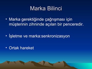 Marka Bilinci Marka gerektiğinde çağrışması için müşterinin zihninde açılan bir penceredir. İşletme ve marka:senkronizasyon Ortak hareket 