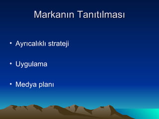 Markanın Tanıtılması Ayrıcalıklı strateji Uygulama  Medya planı  