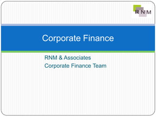 Corporate Finance

RNM & Associates
Corporate Finance Team
 