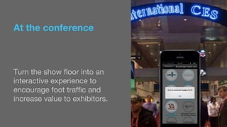 At the conference 
Turn the show floor into an 
interactive experience to 
encourage foot traffic and 
increase value to exhibitors. 
 