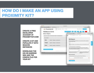 HOW DO I MAKE AN APP USING
PROXIMITY KIT?
CREATE A FREE
DEVELOPER
ACCOUNT AT
PROXIMITYKIT.COM!
!
CREATE A KIT AND
POPULATE...