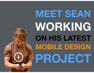 MEET SEAN
WORKING
ON HIS LATEST
MOBILE DESIGN
PROJECT
 