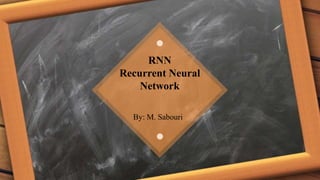 RNN
Recurrent Neural
Network
By: M. Sabouri
 