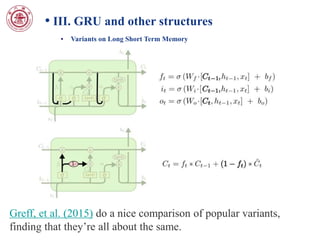 • III. GRU and other structures
• Variants on Long Short Term Memory
Greff, et al. (2015) do a nice comparison of popular variants,
finding that they’re all about the same.