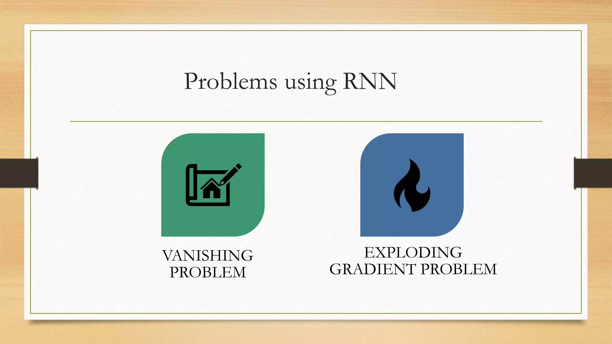 Problems using RNN
VANISHING
PROBLEM
EXPLODING
GRADIENT PROBLEM
 