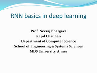 RNN basics in deep learning
Prof. Neeraj Bhargava
Kapil Chauhan
Department of Computer Science
School of Engineering & Systems Sciences
MDS University, Ajmer
 