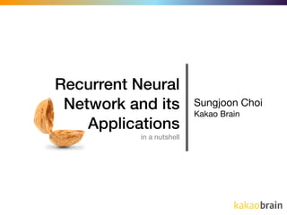 Recurrent Neural
Network and its
Applications
in a nutshell
Sungjoon Choi

Kakao Brain
 