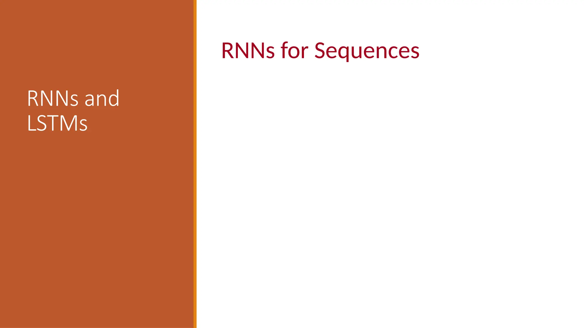 RNNs and
LSTMs
RNNs for Sequences
 