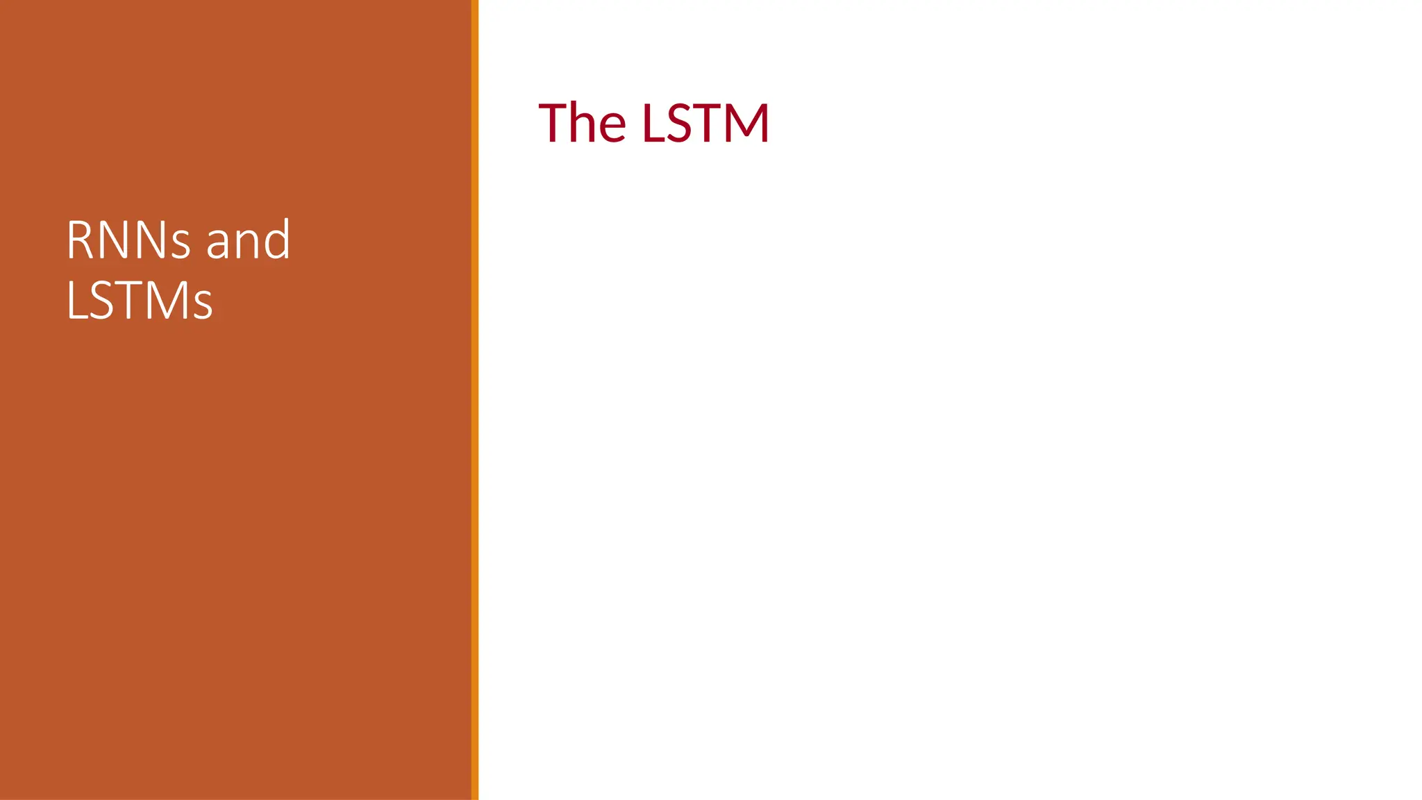 RNNs and
LSTMs
The LSTM
 