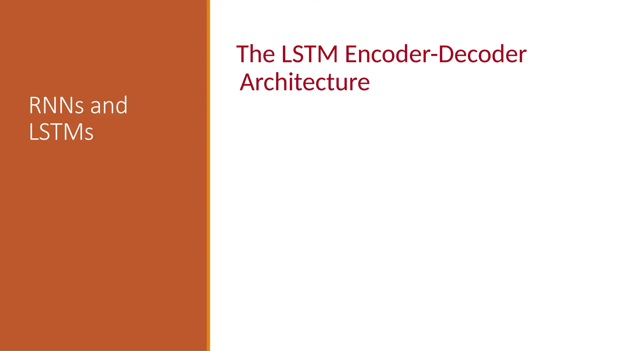 RNNs and
LSTMs
The LSTM Encoder-Decoder
Architecture
 