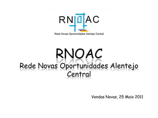 RNOACRede Novas Oportunidades Alentejo Central Vendas Novas, 25 Maio 2011 