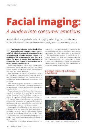 FEATURE 
Facial imaging: 
A window into consumer emotions 
Alastair Gordon explains how facial imaging technology can provide much 
richer insights into how the human mind really reacts to marketing stimuli. 
Facial imaging technology (or facial coding) has 
become a hot topic in market research recently, 
with IPSOS, Millward Brown and GfK all adopting different 
variants into their ad-testing protocols. However, the 
possibilities of this technology are far wider than many 
realise. The advent of scalable, cloud-based versions 
means online facial imaging is now accessible to any 
research agency – regardless of size. 
Facial imaging captures movements on a respondent’s 
face via webcams while watching stimuli (e.g. a storyboard 
concept or video) and then automatically ‘translates’ these 
into measures of emotional reponse. 
If you haven’t seen this in action it can sound a bit magical, 
but the technology is based on decades of scientific research. 
Now the wider possibilities of this know-how are being 
integrated into advanced applications by many major tech 
companies. 
What excites us about this approach is how it can be 
integrated with traditional research surveys to provide much 
richer insights into the ways the human mind really reacts to 
marketing stimuli. 
To give a better sense of the flavour, I’ve chosen three 
examples from work Gordon & McCallum has undertaken 
utilising the system from nViso (a Swiss company which 
pioneered the application of facial imaging in market research). 
First stop is Asia, where we helped carry out a major study 
to find out what styles of advertising work best. One key finding 
was that many ads have what we call ‘linchpin moments’ where 
the emotional tone of the commercial is determined. 
As an example, a Coca-Cola ad featured a simple, humorous 
and very effective ‘boy meets girl at a bus stop’ narrative 
culminating in a moment when the girl smiles and changes 
her attitude towards the guy as he offers her a Coke (figure 
1). At that precise point in the ad, positive happiness among 
females shoots up and is sustained well into the branding 
part of the ad. 
Telling a different story, a Sprite ad was let let down by the 
10 Research News October 2014 
visuals getting in the way. In particular, one shot of an NBA 
star caused a dramatic decline in emotional response among 
young people – from which the ad did not recover (figure 2). 
This also illustrates another general finding of this 
research – based on our facial imaging results we concluded 
that creativity around story-lines in conveying the message 
is more emotionally important overall than production 
values, celebrities or visual effects. Good stories engage us 
emotionally – substance wins over form. 
Linchpin moment in Chinese 
advertising 
Fig ure 1: Coke tells a story and makes women happy 
Fig ure 2: Sprite ’s sweaty shot turns yo ung people off 
 
