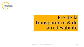 Ère de la
transparence & de
la redevabilité
CC BY-SA 3.0 Renaissance Numérique 10
Qu’est-ce
qu’une
donnée?
 