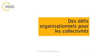 Des défis
organisationnels pour
les collectivités
CC BY-SA 3.0 Renaissance Numérique 27
Qu’est-ce
qu’une
donnée?
 