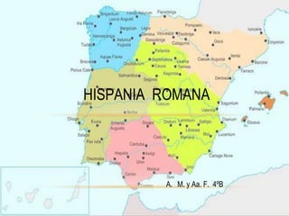 HISPANIA ROMANA
A. M. y Aa. F. 4ºB
 