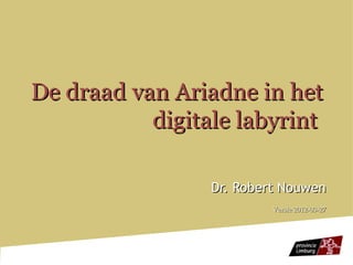De draad van Ariadne in het
           digitale labyrint

                 Dr. Robert Nouwen
                          Versie 2012-03-27
 