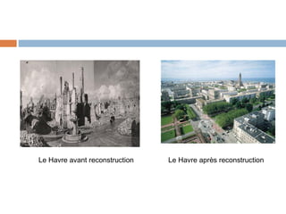 Le Havre avant reconstruction

Le Havre après reconstruction

 