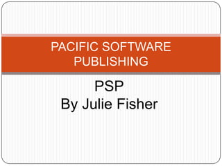 PACIFIC SOFTWARE
   PUBLISHING

      PSP
 By Julie Fisher
 
