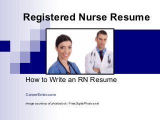 Registered Nurse Resume
How to Write an RN Resume
CareerEnter.com
Image courtesy of photostock / FreeDigitalPhotos.net
 