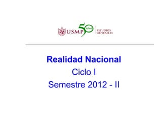 Realidad Nacional
      Ciclo I
Semestre 2012 - II
 