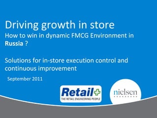 Driving growth in store
How to win in dynamic FMCG Environment in
Russia ?

Solutions for in-store execution control and
continuous improvement
September 2011
 
