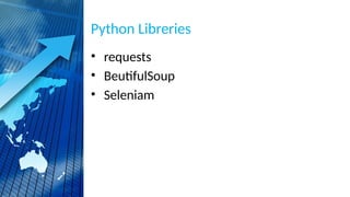 Python Libreries
• requests
• BeutifulSoup
• Seleniam
 