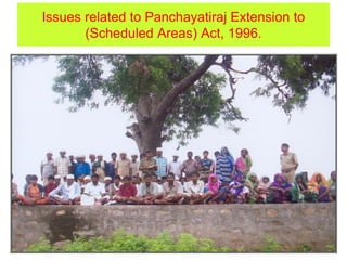 Issues related to Panchayatiraj Extension to
(Scheduled Areas) Act, 1996.
 