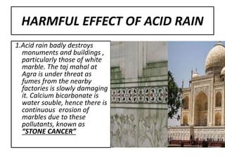 • Acid rain is responsible
for rusting and
corrosion of metals ,
particulary iron. Iron is
extensively used for
making gat...