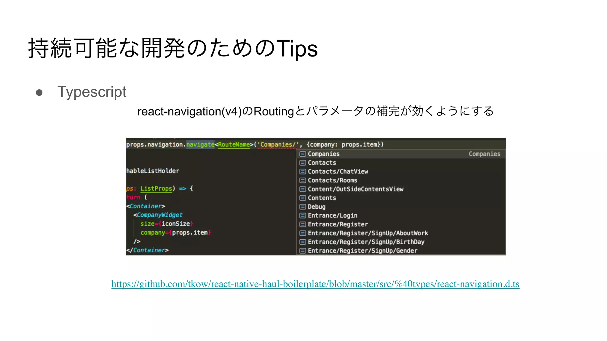 Tips
● Typescript
react-navigation(v4) Routing
https://github.com/tkow/react-native-haul-boilerplate/blob/master/src/%40types/react-navigation.d.ts
 