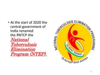 • At the start of 2020 the
central government of
India renamed
the RNTCP the
National
Tuberculosis
Elimination
Program (NTEP).
12
 