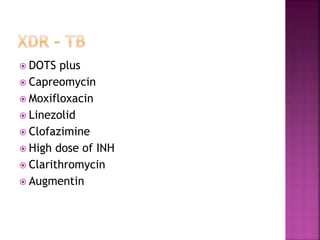  DOTS plus
 Capreomycin
 Moxifloxacin
 Linezolid
 Clofazimine
 High dose of INH
 Clarithromycin
 Augmentin
 