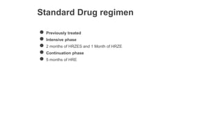 Standard Drug regimen
● Previously treated
● Intensive phase
● 2 months of HRZES and 1 Month of HRZE
● Continuation phase
● 5 months of HRE
 