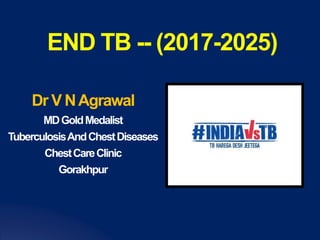END TB -- (2017-2025)
Dr V NAgrawal
MDGoldMedalist
TuberculosisAndChestDiseases
ChestCareClinic
Gorakhpur
 
