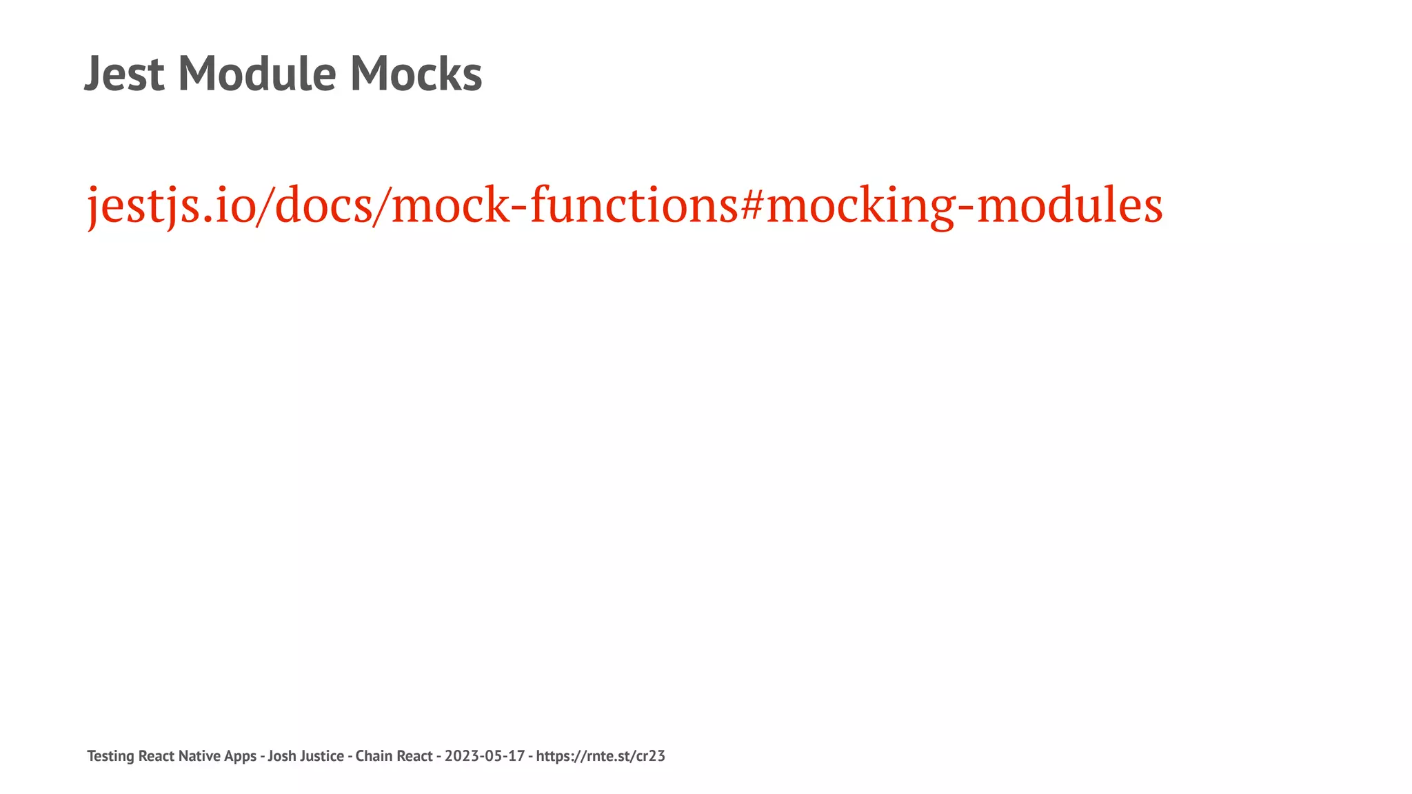 Jest Module Mocks
jestjs.io/docs/mock-functions#mocking-modules
Testing React Native Apps - Josh Justice - Chain React - 2023-05-17 - https://rnte.st/cr23
 