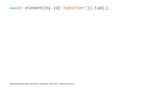 await element(by.id('mybutton')).tap();
Testing React Native Apps - Josh Justice - Chain React - 2023-05-17 - https://rnte.st/cr23
 