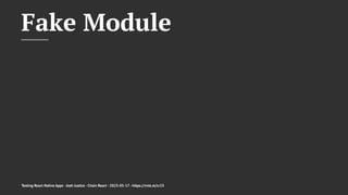 Fake Module
Testing React Native Apps - Josh Justice - Chain React - 2023-05-17 - https://rnte.st/cr23
 