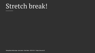 Stretch break!
Testing React Native Apps - Josh Justice - Chain React - 2023-05-17 - https://rnte.st/cr23
 