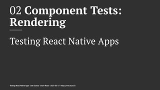 02 Component Tests:
Rendering
Testing React Native Apps
Testing React Native Apps - Josh Justice - Chain React - 2023-05-17 - https://rnte.st/cr23
 