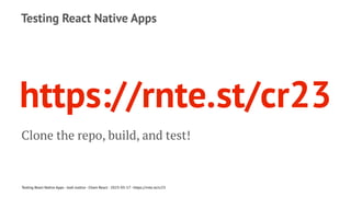 Testing React Native Apps
https://rnte.st/cr23
Clone the repo, build, and test!
Testing React Native Apps - Josh Justice - Chain React - 2023-05-17 - https://rnte.st/cr23
 