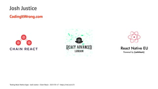 Josh Justice
CodingItWrong.com
Testing React Native Apps - Josh Justice - Chain React - 2023-05-17 - https://rnte.st/cr23
 