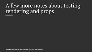 A few more notes about testing
rendering and props
Testing React Native Apps - Josh Justice - Chain React - 2023-05-17 - https://rnte.st/cr23
 
